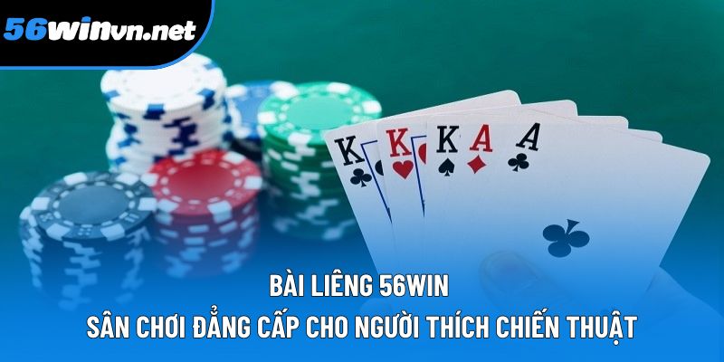 Bài Liêng 56win – Sân Chơi Đẳng Cấp Cho Người Thích Chiến Thuật