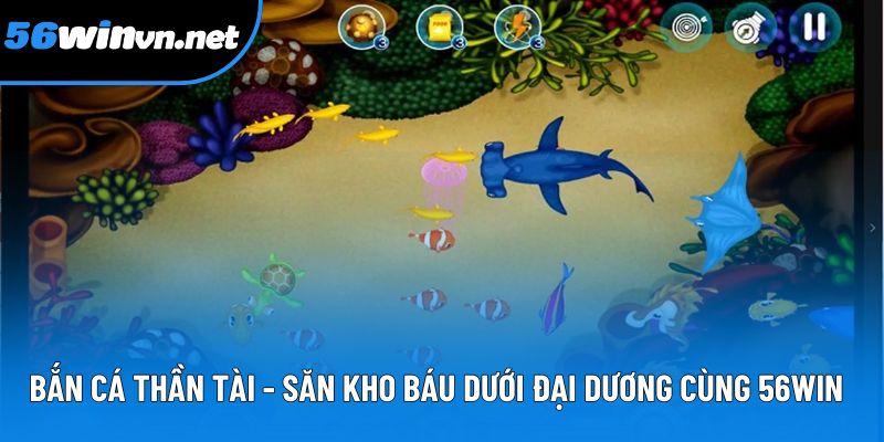 Bắn Cá Thần Tài - Săn Kho Báu Dưới Đại Dương Cùng 56win