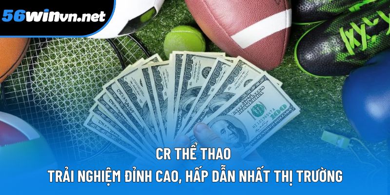 CR Thể Thao – Trải Nghiệm Đỉnh Cao, Hấp Dẫn Nhất Thị Trường
