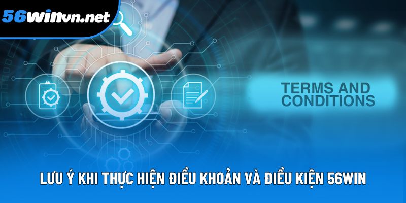Lưu ý khi thực hiện điều khoản và điều kiện 56win Lưu ý khi thực hiện điều khoản và điều kiện 56win