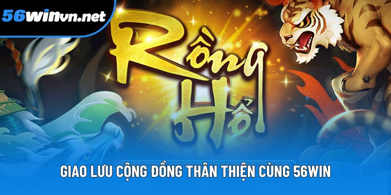 Giao lưu cộng đồng thân thiện cùng 56WIN
