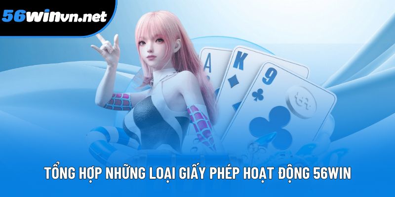 Tổng hợp những loại giấy phép hoạt động 56Win Tổng hợp những loại giấy phép hoạt động 56Win