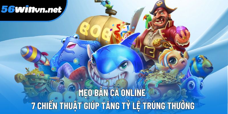 Mẹo Bắn Cá Online | 7 Chiến Thuật Giúp Tăng Tỷ Lệ Trúng Thưởng