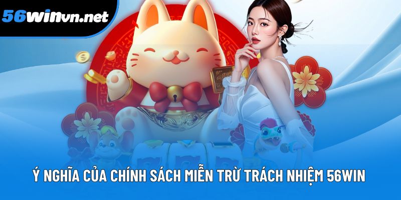 Ý nghĩa của chính sách miễn trừ trách nhiệm 56Win với hội viên Ý nghĩa của chính sách miễn trừ trách nhiệm 56Win với hội viên