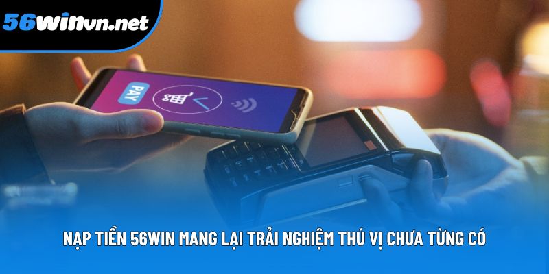 Nạp tiền 56win mang lại trải nghiệm thú vị chưa từng có Nạp tiền 56win mang lại trải nghiệm thú vị chưa từng có