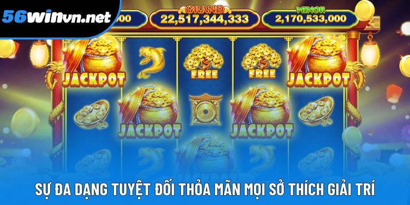 Sự đa dạng tuyệt đối thỏa mãn mọi sở thích giải trí Sự đa dạng tuyệt đối thỏa mãn mọi sở thích giải trí