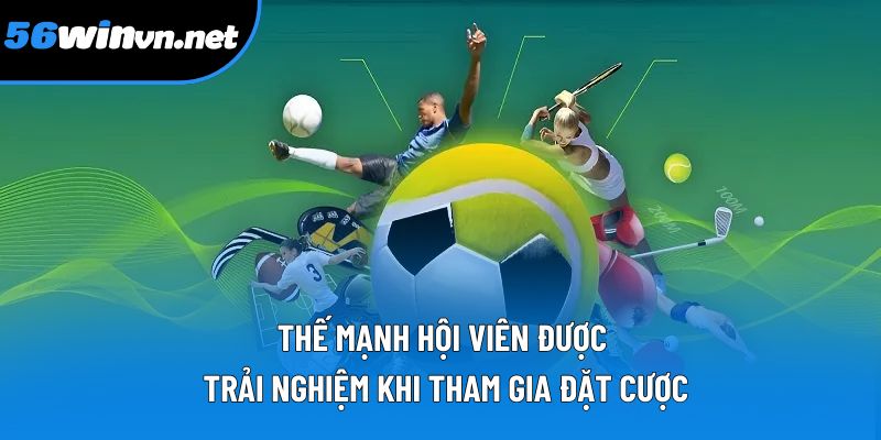 Thế mạnh hội viên được trải nghiệm khi tham gia đặt cược Thế mạnh hội viên được trải nghiệm khi tham gia đặt cược