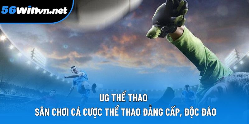 UG Thể Thao – Sân Chơi Cá Cược Thể Thao Đẳng Cấp, Độc Đáo