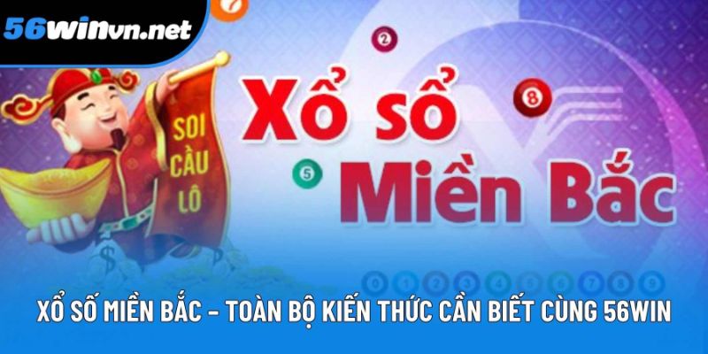 Xổ Số Miền Bắc – Toàn Bộ Kiến Thức Cần Biết Cùng 56win